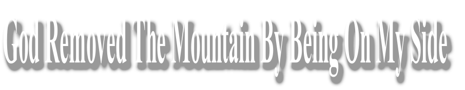 God Removed The Mountain By Being On My Side
