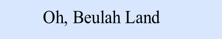 Oh, Beulah Land
