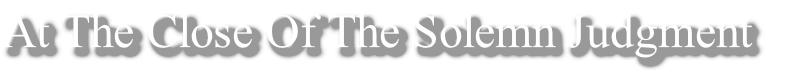 At The Close Of The Solemn Judgment
