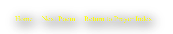 Home     Next Poem     Return to Prayer Index

